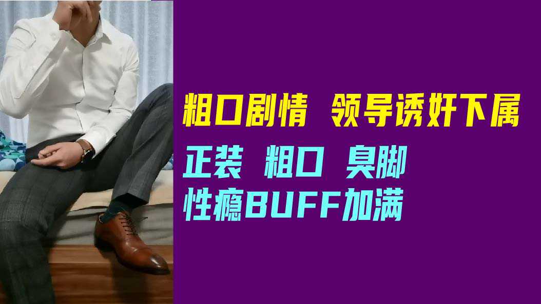 粗口剧情，领导诱奸下属，正装，粗口，臭脚性瘾